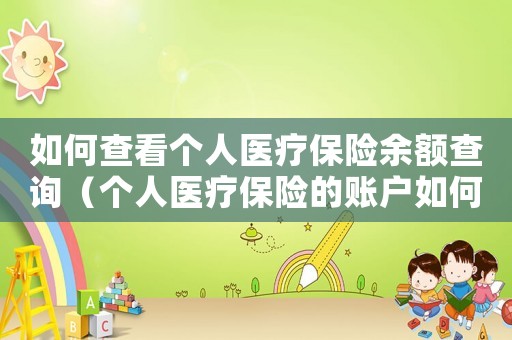 如何查看個(gè)人醫(yī)療保險(xiǎn)余額查詢（個(gè)人醫(yī)療保險(xiǎn)的賬戶如何查詢余額）