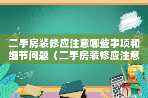 二手房裝修應注意哪些事項和細節(jié)問題（二手房裝修應注意哪些事項和細節(jié)）