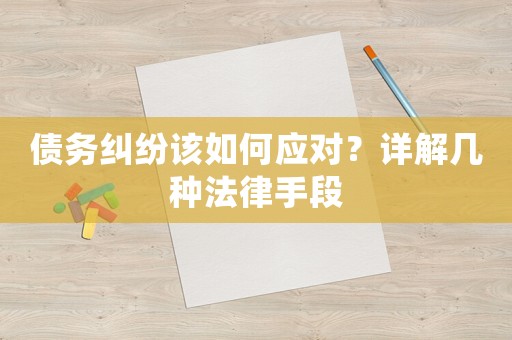 債務(wù)糾紛該如何應(yīng)對(duì)？詳解幾種法律手段