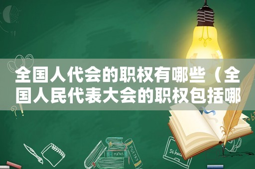 全國人代會的職權(quán)有哪些（全國人民代表大會的職權(quán)包括哪些方面）