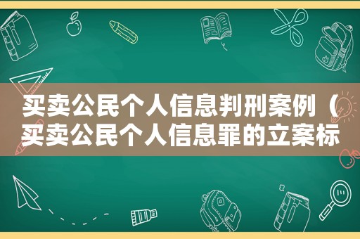 買賣公民個人信息判刑案例（買賣公民個人信息罪的立案標(biāo)準(zhǔn)邯鄲）
