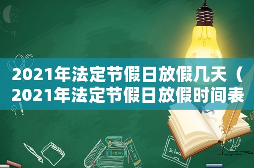 2021年法定節(jié)假日放假幾天（2021年法定節(jié)假日放假時(shí)間表）