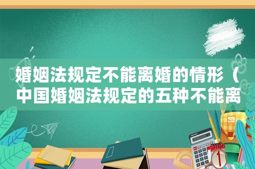 婚姻法規(guī)定不能離婚的情形（中國(guó)婚姻法規(guī)定的五種不能離婚的情況）