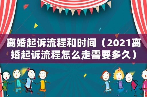 離婚起訴流程和時(shí)間（2021離婚起訴流程怎么走需要多久）