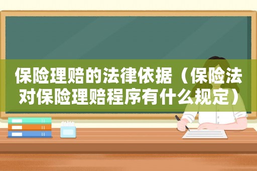 保險理賠的法律依據(jù)（保險法對保險理賠程序有什么規(guī)定）