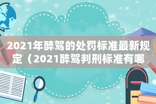 2021年醉駕的處罰標準最新規(guī)定（2021醉駕判刑標準有哪些規(guī)定）