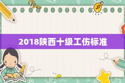 2018陜西十級(jí)工傷標(biāo)準(zhǔn)
