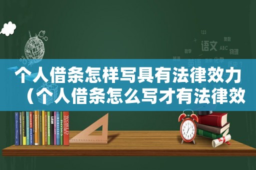 個人借條怎樣寫具有法律效力（個人借條怎么寫才有法律效力模板）