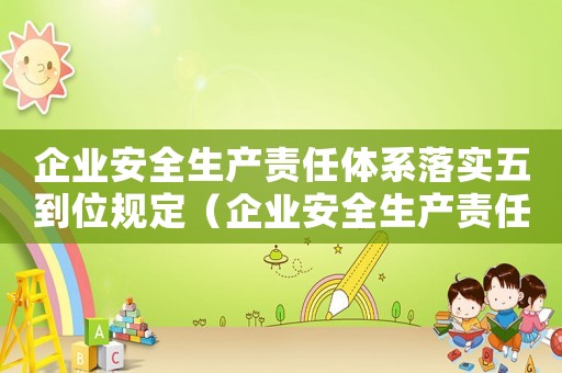 企業(yè)安全生產(chǎn)責(zé)任體系落實(shí)五到位規(guī)定（企業(yè)安全生產(chǎn)責(zé)任制體系中五到位是指）