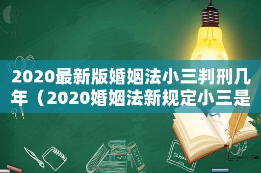 2020最新版婚姻法小三判刑幾年（2020婚姻法新規(guī)定小三是判刑）