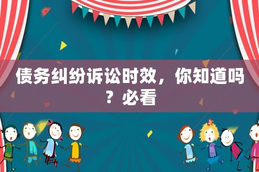 債務(wù)糾紛訴訟時(shí)效，你知道嗎？必看