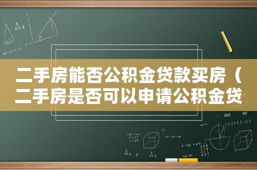 二手房能否公積金貸款買房（二手房是否可以申請公積金貸款買房）
