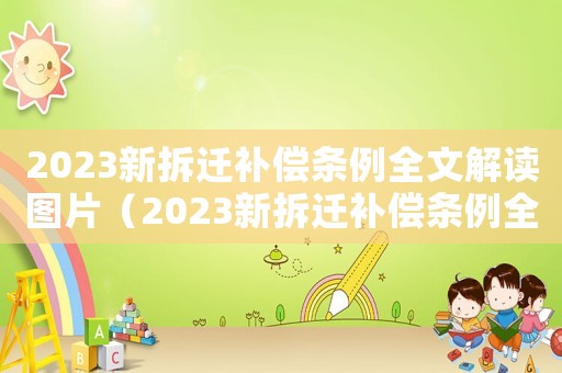 2023新拆遷補償條例全文解讀圖片（2023新拆遷補償條例全文解讀）