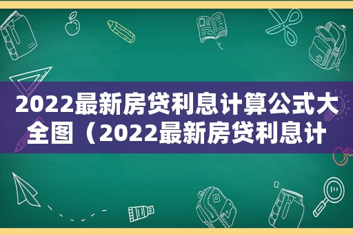 2022最新房貸利息計算公式大全圖（2022最新房貸利息計算公式大全）