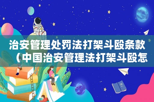 治安管理處罰法打架斗毆條款（中國(guó)治安管理法打架斗毆怎么處罰的）