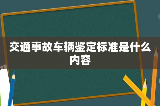 交通事故車輛鑒定標(biāo)準(zhǔn)是什么內(nèi)容