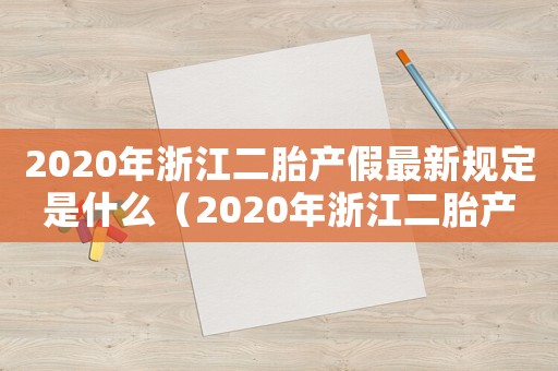 2020年浙江二胎產(chǎn)假最新規(guī)定是什么（2020年浙江二胎產(chǎn)假最新規(guī)定）