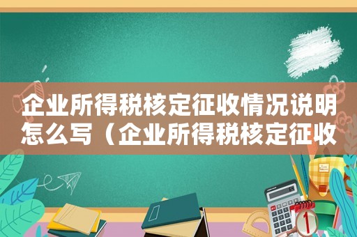企業(yè)所得稅核定征收情況說明怎么寫（企業(yè)所得稅核定征收鑒定表填寫范本）