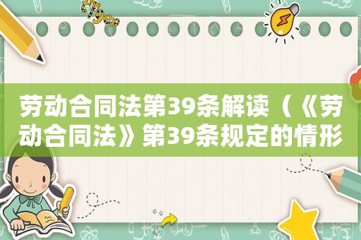 勞動合同法第39條解讀（《勞動合同法》第39條規(guī)定的情形）