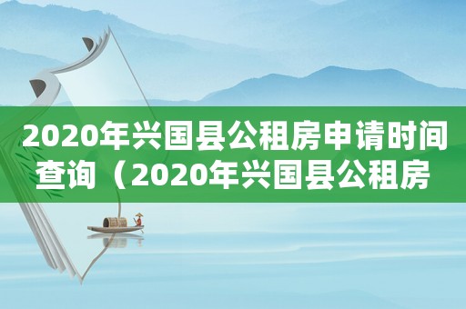 2020年興國(guó)縣公租房申請(qǐng)時(shí)間查詢（2020年興國(guó)縣公租房申請(qǐng)時(shí)間）