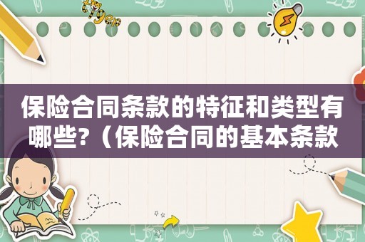 保險合同條款的特征和類型有哪些?（保險合同的基本條款包括哪些內(nèi)容?）