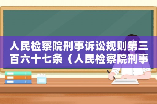 人民檢察院刑事訴訟規(guī)則第三百六十七條（人民檢察院刑事訴訟規(guī)則第370條）