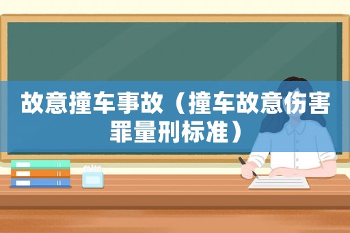 故意撞車事故（撞車故意傷害罪量刑標(biāo)準(zhǔn)）