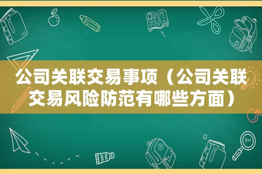 公司關聯(lián)交易事項（公司關聯(lián)交易風險防范有哪些方面）