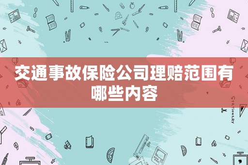 交通事故保險公司理賠范圍有哪些內(nèi)容