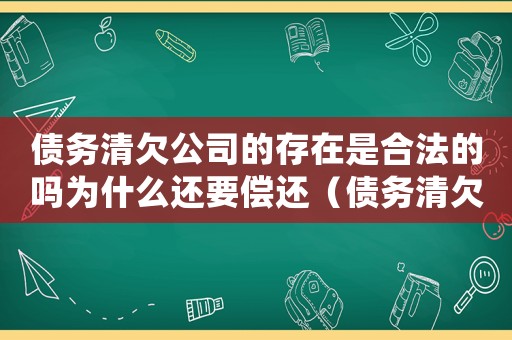 債務(wù)清欠公司的存在是合法的嗎為什么還要償還（債務(wù)清欠公司的存在是合法的嗎為什么）