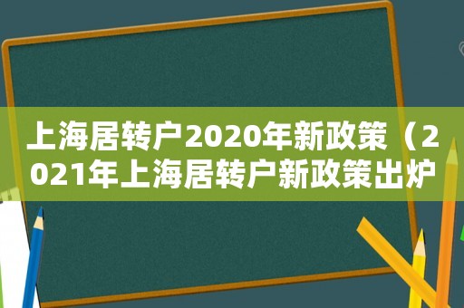 上海居轉(zhuǎn)戶2020年新政策（2021年上海居轉(zhuǎn)戶新政策出爐）