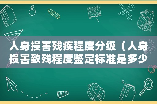 人身損害殘疾程度分級（人身損害致殘程度鑒定標(biāo)準(zhǔn)是多少）