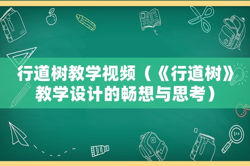 行道樹(shù)教學(xué)視頻（《行道樹(shù)》教學(xué)設(shè)計(jì)的暢想與思考）