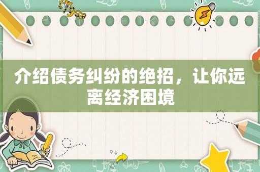 介紹債務(wù)糾紛的絕招，讓你遠(yuǎn)離經(jīng)濟(jì)困境