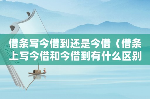 借條寫今借到還是今借（借條上寫今借和今借到有什么區(qū)別）