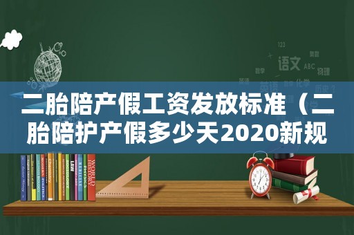 二胎陪產(chǎn)假工資發(fā)放標(biāo)準(zhǔn)（二胎陪護(hù)產(chǎn)假多少天2020新規(guī)定）