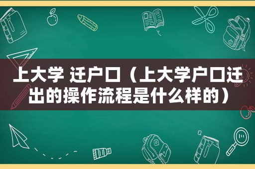 上大學(xué) 遷戶口（上大學(xué)戶口遷出的操作流程是什么樣的）
