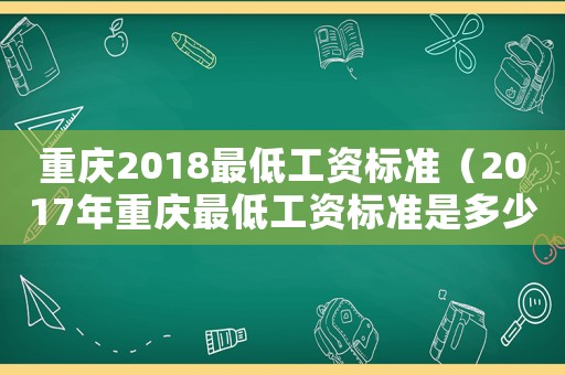 重慶2018最低工資標(biāo)準(zhǔn)（2017年重慶最低工資標(biāo)準(zhǔn)是多少）