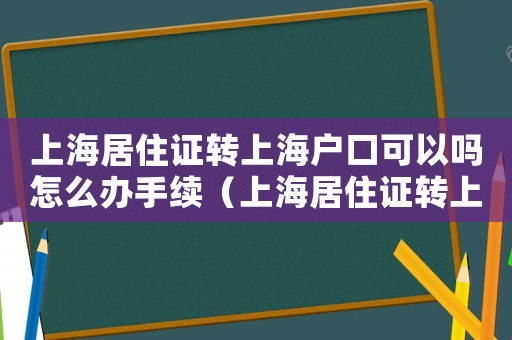 上海居住證轉(zhuǎn)上海戶(hù)口可以嗎怎么辦手續(xù)（上海居住證轉(zhuǎn)上海戶(hù)口可以嗎怎么辦）
