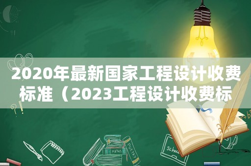 2020年最新國家工程設(shè)計收費標準（2023工程設(shè)計收費標準是多少）