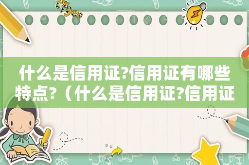 什么是信用證?信用證有哪些特點(diǎn)?（什么是信用證?信用證的特點(diǎn)是什么?）