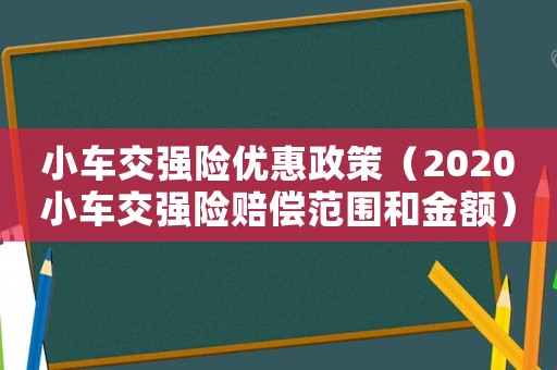 小車交強險優(yōu)惠政策（2020小車交強險賠償范圍和金額）