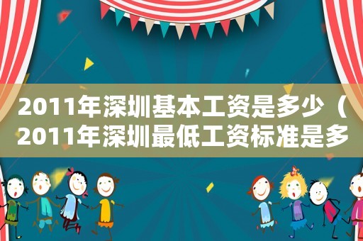 2011年深圳基本工資是多少（2011年深圳最低工資標(biāo)準(zhǔn)是多少）