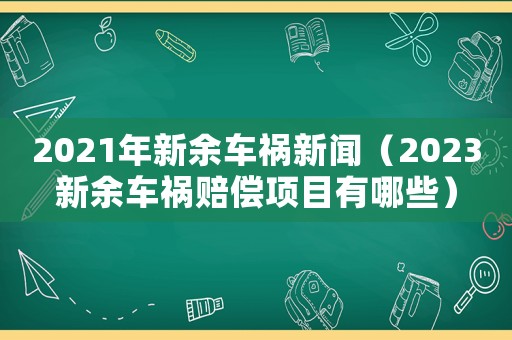 2021年新余車禍新聞（2023新余車禍賠償項(xiàng)目有哪些）