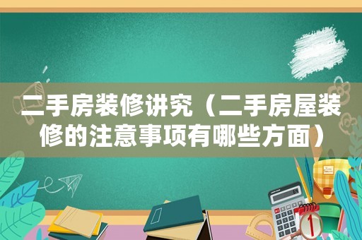 二手房裝修講究（二手房屋裝修的注意事項(xiàng)有哪些方面）