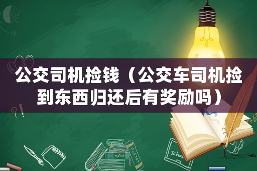 公交司機(jī)撿錢（公交車司機(jī)撿到東西歸還后有獎(jiǎng)勵(lì)嗎）
