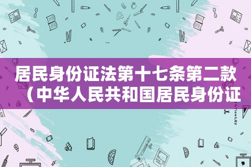居民身份證法第十七條第二款（中華人民共和國(guó)居民身份證法第十七條）