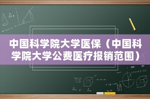 中國科學(xué)院大學(xué)醫(yī)保（中國科學(xué)院大學(xué)公費(fèi)醫(yī)療報(bào)銷范圍）