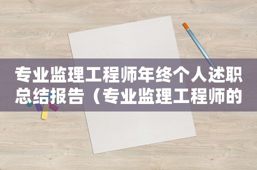 專業(yè)監(jiān)理工程師年終個人述職總結報告（專業(yè)監(jiān)理工程師的年終總結怎么寫?）
