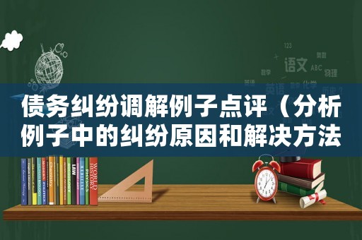 債務(wù)糾紛調(diào)解例子點評（分析例子中的糾紛原因和解決方法）